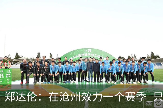 郑达伦：在沧州效力一个赛季 只收到四个月工资